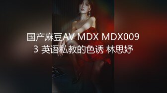 国产麻豆AV MDX MDX0093 英语私教的色诱 林思妤