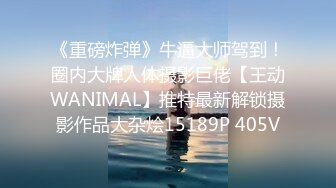 《重磅炸弹》牛逼大师驾到！圈内大牌人体摄影巨佬【王动WANIMAL】推特最新解锁摄影作品大杂烩15189P 405V