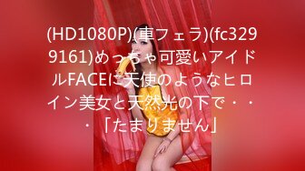 (HD1080P)(車フェラ)(fc3299161)めっちゃ可愛いアイドルFACEに天使のようなヒロイン美女と天然光の下で・・・「たまりません」