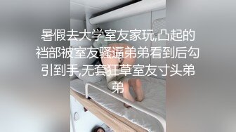 暑假去大学室友家玩,凸起的裆部被室友骚逼弟弟看到后勾引到手,无套狂草室友寸头弟弟