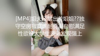 [MP4]姐夫经常出差姐姐??独守空房寂寞难耐要靠自慰满足性欲被大学生表弟发现强上