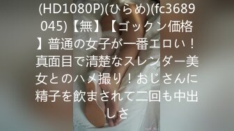 (HD1080P)(ひらめ)(fc3689045)【無】【ゴックン価格】普通の女子が一番エロい！真面目で清楚なスレンダー美女とのハメ撮り！おじさんに精子を飲まされて二回も中出しさ