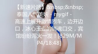 【新速片遞】&nbsp;&nbsp;泰国人气美妖 - mygif -❤️ 高速上展开激情烈车，边开边口，冰心玉壶的销魂口交，宾馆纷纷泻火一发！[829M/MP4/18:48]