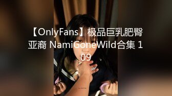 【OnlyFans】极品巨乳肥臀亚裔 NamiGoneWild合集 109