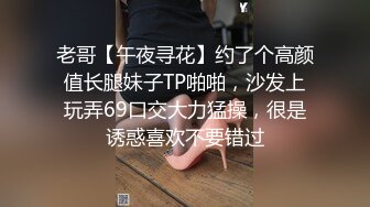 老哥【午夜寻花】约了个高颜值长腿妹子TP啪啪，沙发上玩弄69口交大力猛操，很是诱惑喜欢不要错过