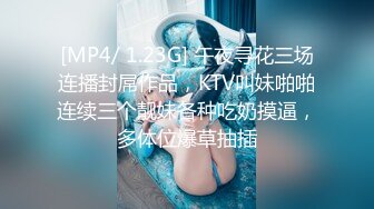 [MP4/ 1.23G] 午夜寻花三场连播封屌作品，KTV叫妹啪啪连续三个靓妹各种吃奶摸逼，多体位爆草抽插