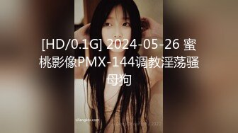 [HD/0.1G] 2024-05-26 蜜桃影像PMX-144调教淫荡骚母狗