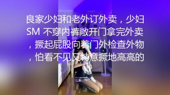 良家少妇和老外订外卖，少妇SM 不穿内裤敞开门拿完外卖，撅起屁股向着门外检查外物，怕看不见又特意撅地高高的！