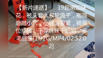 【新片速遞】❤️19超嫩姐妹花，被头套大叔轮流干，掏屌磨蹭小穴，小骚逼很紧，骑乘位抽插，干完妹妹干姐姐，多毛骚逼[1.92G/MP4/02:52:02]