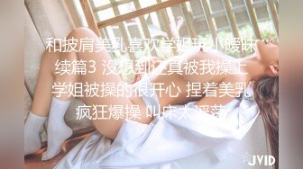 和披肩美乳喜欢学姐玩小暧昧 续篇3 没想到还真被我操上 学姐被操的很开心 捏着美乳疯狂爆操 叫床太淫荡