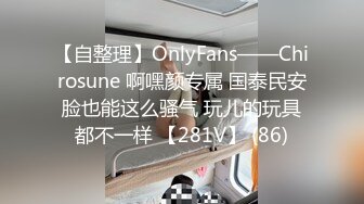 【自整理】OnlyFans——Chirosune 啊嘿颜专属 国泰民安脸也能这么骚气 玩儿的玩具都不一样 【281V】 (86)