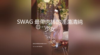 SWAG 最帶肉棒的淫蕩清純少女