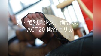 新・绝对美少女、借给你。  ACT.20 桃谷エリカ