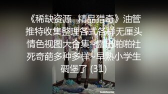 《稀缺资源⚡精品猎奇》油管推特收集整理各式各样无厘头情色视图大合集~露出啪啪社死奇葩多种多样~早熟小学生碉堡了 (31)