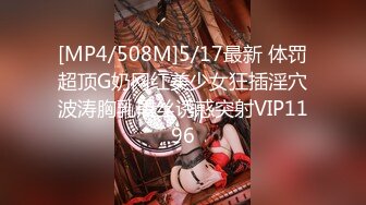 [MP4/508M]5/17最新 体罚超顶G奶网红美少女狂插淫穴波涛胸乳黑丝诱惑突射VIP1196