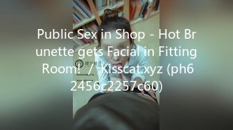 Public Sex in Shop - Hot Brunette gets Facial in Fitting Room! ／ Kisscat.xyz (ph62456c2257c60)