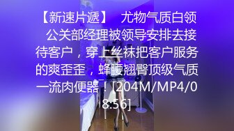 【新速片遞】✅尤物气质白领✅公关部经理被领导安排去接待客户，穿上丝袜把客户服务的爽歪歪，蜂腰翘臀顶级气质一流肉便器！[204M/MP4/08:56]