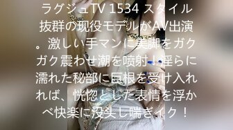 ラグジュTV 1534 スタイル抜群の现役モデルがAV出演。激しい手マンに美脚をガクガク震わせ潮を喷射！淫らに濡れた秘部に巨根を受け入れれば、恍惚とした表情を浮かべ快楽に没头し喘ぎイク！