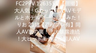 FC2PPV 1263555 【個撮】大人気！Gカップ同人AVモデルとホテルデートしてみた！ りお 21歳【ZIP/プレ有】同人AV裏の裏！？大暴露連続！大ヒットモデルと同人AVトーーーーク！