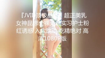 『JVID顶级品质』超正美乳女神昆娜全裸无遮实习护士粉红诱惑 入穴跳动 吃精绝对 高清1080P版