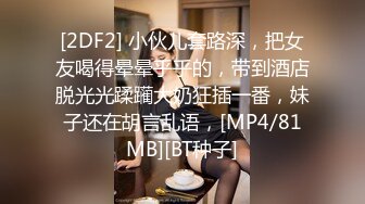 [2DF2] 小伙儿套路深，把女友喝得晕晕乎乎的，带到酒店脱光光蹂躏大奶狂插一番，妹子还在胡言乱语，[MP4/81MB][BT种子]