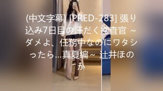 (中文字幕) [PRED-283] 張り込み7日目の汗だく捜査官 ～ダメよ、任務中なのにワタシったら…真夏編～ 辻井ほのか