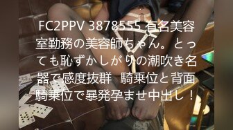 FC2PPV 3878555 有名美容室勤務の美容師ちゃん。とっても恥ずかしがりの潮吹き名器で感度抜群♪騎乗位と背面騎乗位で暴発孕ませ中出し！