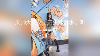 天师大三女，开头即喷水，叫声美妙