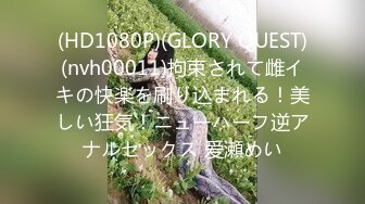 (HD1080P)(GLORY QUEST)(nvh00011)拘束されて雌イキの快楽を刷り込まれる！美しい狂気！ニューハーフ逆アナルセックス 爱瀬めい