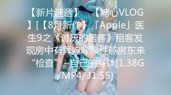 【新片速遞】 ✨【糖心VLOG】[【8月新作】「Apple」医生9之《讨厌的房客》租客发现房中有异响呼唤性感房东来“检查”~自己的身体[1.38G/MP4/31:55]