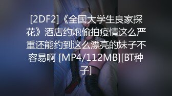 [2DF2]《全国大学生良家探花》酒店约炮偷拍疫情这么严重还能约到这么漂亮的妹子不容易啊 [MP4/112MB][BT种子]