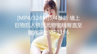 [MP4/324M]5/4最新 墙上巨物后入极品尤物蜜桃臀直至蜜穴深处VIP1196