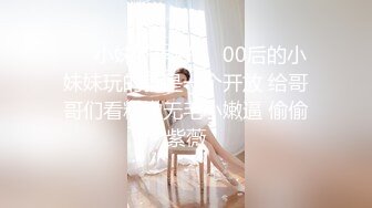 ❤️小妹不学好❤️00后的小妹妹玩的就是一个开放 给哥哥们看粉嫩无毛小嫩逼 偷偷紫薇