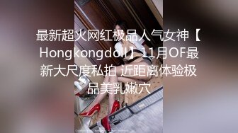 最新超火网红极品人气女神【Hongkongdoll】11月OF最新大尺度私拍 近距离体验极品美乳嫩穴