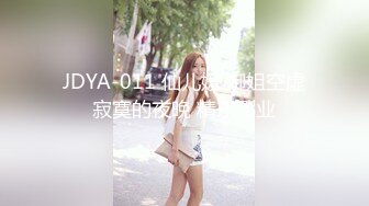 JDYA-011 仙儿媛 御姐空虚寂寞的夜晚 精东影业