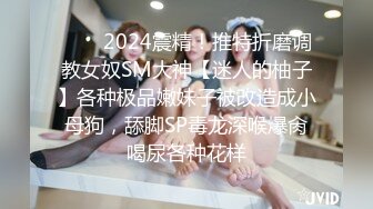 ❤️✿2024震精！推特折磨调教女奴SM大神【迷人的柚子】各种极品嫩妹子被改造成小母狗，舔脚SP毒龙深喉爆肏喝尿各种花样