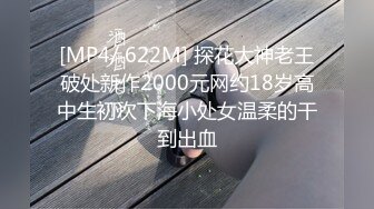 [MP4/ 622M] 探花大神老王破处新作2000元网约18岁高中生初次下海小处女温柔的干到出血