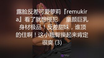 露脸反差可爱萝莉『remukira』看了就想侵犯❤️童颜巨乳 身材极品！反差甜妹，谁顶的住啊！这小翘臀操起来肯定很爽 (3)